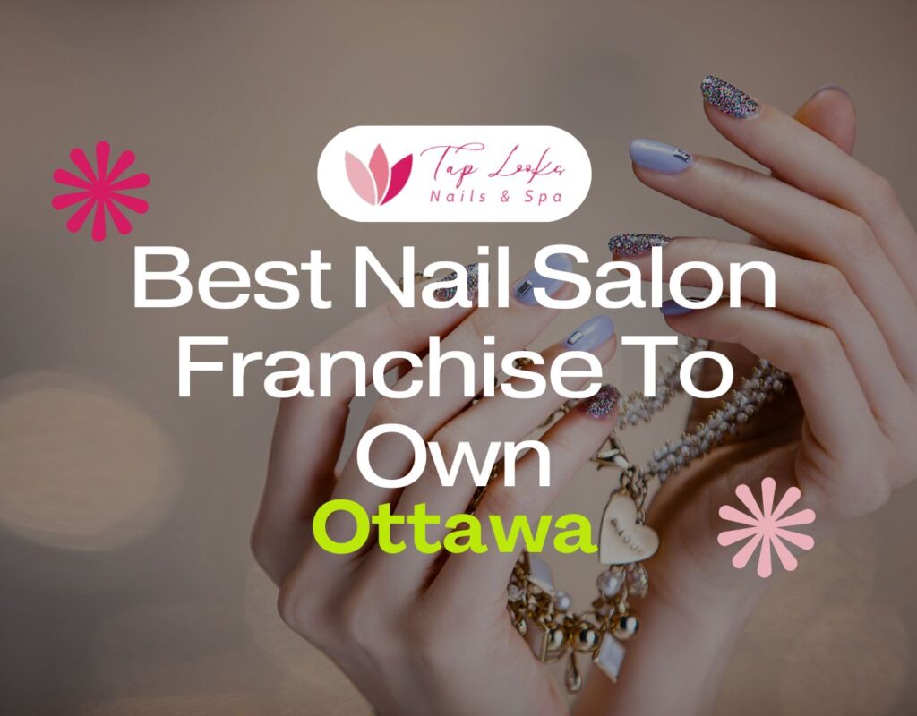 Best Nail Salon Franchise To Own In Ottawa