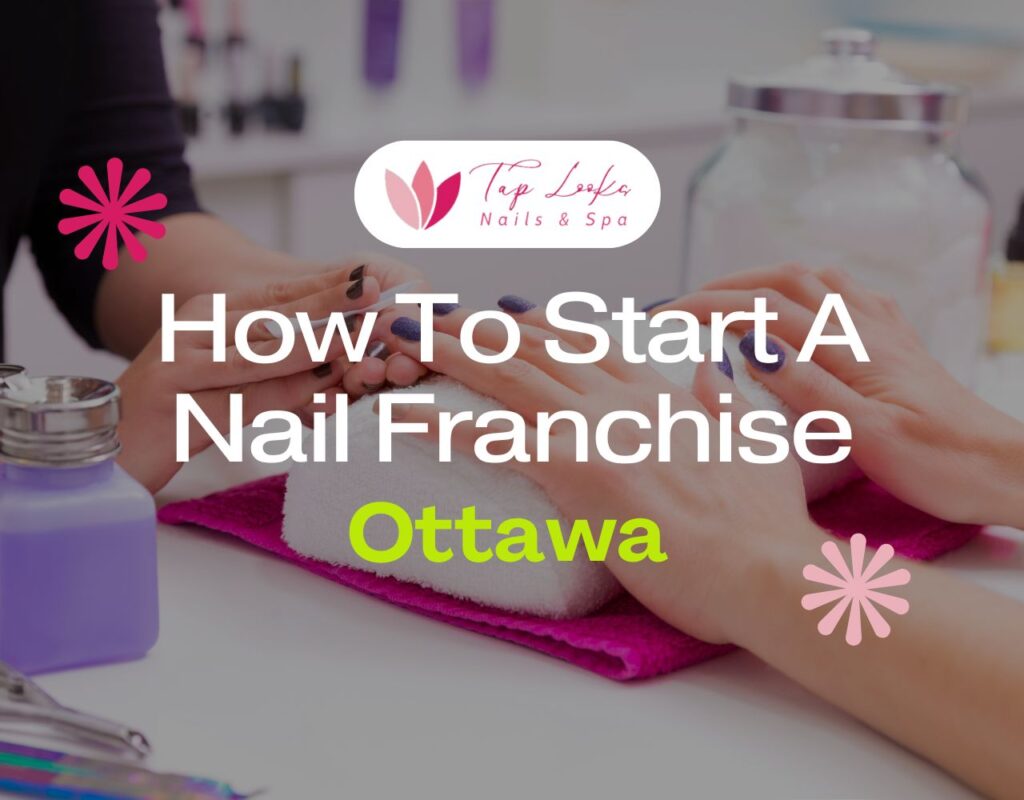 How to start a nail franchise in Ottawa